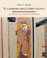 Il cammino dell'uomo nuovo. «Con san Francesco e san Pio da Pietrelcina» di Marko I. Rupnik edito da Lipa
