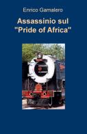 Assassinio sul «Pride of Africa» di Enrico Gamalero edito da ilmiolibro self publishing