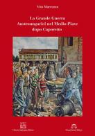 La grande guerra. Austroungarici nel Medio Ppiave dopo Caporetto di Vito Marcuzzo edito da Gianni Sartori Editore