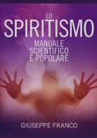 Lo spiritismo. Manuale scientifico e popolare di Giuseppe Franco edito da StreetLib
