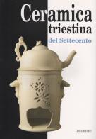 Ceramica triestina del Settecento di Fiorenza De Vecchi, Lorenza Resciniti, Marzia Vidulli Torlo edito da Kemet
