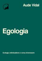 Egologia. Ecologia, individualismo e corsa al benessere di Aude Vidal edito da Edizioni Malamente