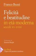 Felicità e beatitudine in età moderna (secoli XV-XVIII) di Franco Buzzi edito da Jaca Book