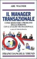 Il manager transazionale. Come risolvere i problemi delle persone con l'analisi transazionale di Abe Wagner edito da Franco Angeli