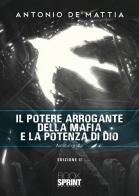Il potere arrogante della mafia e la potenza di Dio di Antonio De Mattia edito da Booksprint