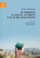 Di ambiente, di salute, di diritti e di altre sciocchezze di Stefano Palmisano edito da Aracne