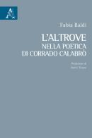 L' altrove nella poetica di Corrado Calabrò di Fabia Baldi edito da Aracne