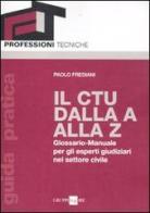 Il CTU dalla A alla Z. Glossario-manuale per gli esperti giudiziari nel settore civile di Paolo Frediani edito da Il Sole 24 Ore