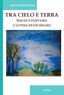 Tra cielo e terra. Magia e fantasia. L'attesa di un sogno. Ediz. integrale di Maria Grazia Brasile edito da CTL (Livorno)