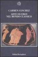 Arte ed eros nel mondo classico di Carmen Sánchez edito da Bollati Boringhieri