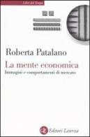 La mente economica. Immagini e comportamenti di mercato di Roberta Patalano edito da Laterza