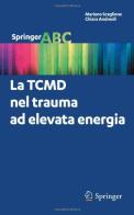 La TCMD nel trauma ad elevata energia di Mariano Scaglione, Chiara Andreoli edito da Springer Verlag