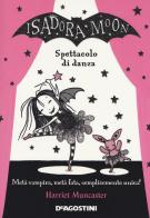 Spettacolo di danza. Isadora Moon di Harriet Muncaster edito da De Agostini