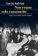 Non erano solo canzonette. L'epoca d'oro della canzone italiana di Lucio Salvini edito da Skira
