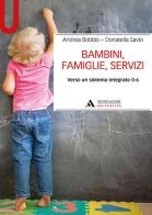 Bambini, famiglie, servizi. Verso un sistema integrato 0-6 di Andrea Bobbio, Donatella Savio edito da Mondadori Università