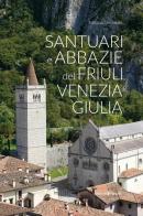Santuari e abbazie del Friuli Venezia Giulia di Adriano Del Fabro edito da Editoriale Programma