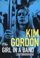 Girl in a band. L'autobiografia di Kim Gordon edito da Minimum Fax
