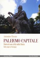 Palermo capitale. Storia di una città nella storia. Dalle origini al Viceregno di Antonino Pavone edito da Nuova IPSA