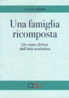 Una famiglia ricomposta. Un caso clinico dell'età evolutiva di Nafsika Kouri edito da CISU