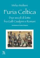 Furia celtica. Due secoli di lotte fra Galli cisalpini e Romani di Mirko Molteni edito da Greco e Greco