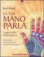 La tua mano parla. I segreti della chiromanzia di René Brunin edito da Edizioni Il Punto d'Incontro