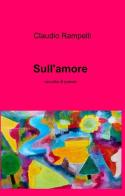 Sull'amore di Claudio Rampelli edito da ilmiolibro self publishing