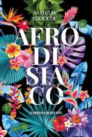 Afrodisiaco. Avventure esotiche di Fabiana Raffani edito da Avventure Esotiche srl