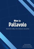 Oltre la pallavolo. Storie di volley che nessuno racconta di Cristina Bollini, Daniele Bevilacqua edito da Youcanprint