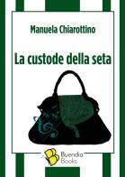 La custode della seta di Manuela Chiarottino edito da Buendia Books