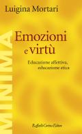 Emozioni e virtù. Educazione affettiva, educazione etica di Luigina Mortari edito da Raffaello Cortina Editore