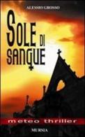 Sole di sangue di Alessio Grosso edito da Ugo Mursia Editore