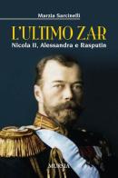 L' ultimo zar. Nicola II, Alessandra e Rasputin di Marzia Sarcinelli edito da Ugo Mursia Editore