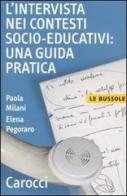 L' intervista nei contesti socio-educativi: una guida pratica di Paola Milani, Elena Pegoraro edito da Carocci