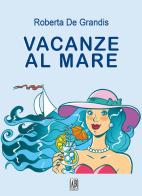 Vacanze al mare di Roberta De Grandis edito da Abrabooks
