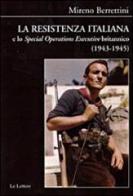 La Resistenza italiana e lo «Speciale Operations Executive» britannico (1943-1945) di Mireno Berrettini edito da Le Lettere