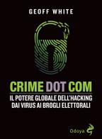 Crime dot com. Il potere globale dell'hacking dai virus ai brogli elettorali di Geoff White edito da Odoya