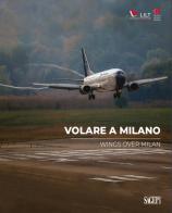 Volare a Milano-Wings over Milan. Ediz. illustrata di Bruno Damascelli edito da SAGEP