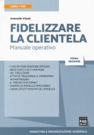 Fidelizzare la clientela. Manuale operativo. Con e-book di Antonello Vilardi edito da FAG