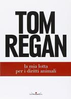 La mia lotta per i diritti animali di Tom Regan edito da Cosmopolis