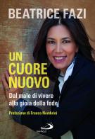 Un cuore nuovo. Dal male di vivere alla gioia della fede di Beatrice Fazi edito da San Paolo Edizioni