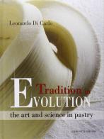 Tradition in evolution. The art and science in pastry di Leonardo Di Carlo edito da Chiriotti