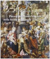 Pittura della tarda maniera nella Sicilia occidentale (1557-1647). Ediz. illustrata di Teresa Pugliatti edito da Edizioni d'arte Kalós