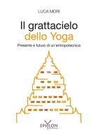 Il grattacielo dello yoga. Presente e futuro di un'antropotecnica di Luca Mori edito da Epsylon (Roma)