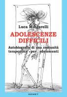 Adolescenze difficili. Autobiografia di una comunità terapeutica per adolescenti di Luca Mingarelli edito da Kemet