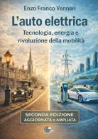 L'auto elettrica. Tecnologia, energia e rivoluzione della mobilità. Ediz. ampliata di Enzo Franco Venneri edito da La Memoria del Mondo
