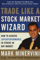 Trade like a stock market wizard. How to achieve super performance in stocks in any market di Mark Minervini edito da McGraw-Hill Education