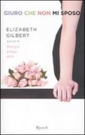 Giuro che non mi sposo di Elizabeth Gilbert edito da Rizzoli