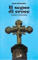 Il segno di croce. Storia e catechesi di Jean Huscenot edito da San Paolo Edizioni