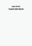 I banchi della libertà di Angelo Ghidotti edito da StreetLib