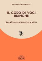 Il coro di voci bianche. Vocalità e valenza formativa. Nuova ediz. di Rocca Maria Palmitesta edito da GMA